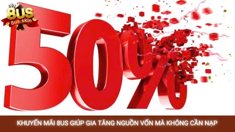 Khuyến mãi 8US - Săn ưu đãi cực khủng mới nhất 【2025】 1 Khuyến mãi 8US giúp gia tăng nguồn vốn mà không cần nạp