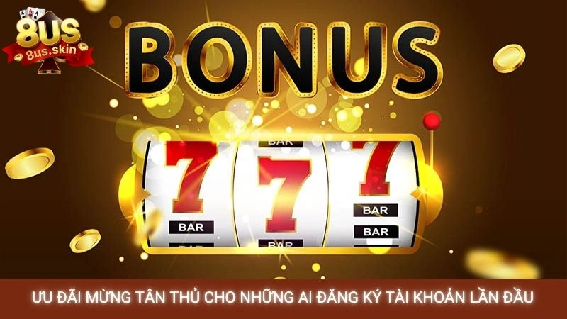Khuyến mãi 8US - Săn ưu đãi cực khủng mới nhất 【2025】 2 Ưu đãi mừng tân thủ cho những ai đăng ký tài khoản lần đầu