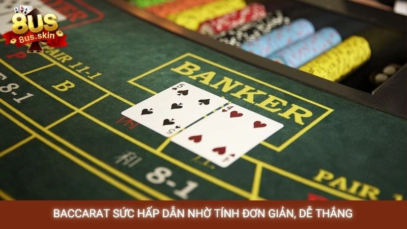 Baccarat sức hấp dẫn nhờ tính đơn giản, dễ thắng