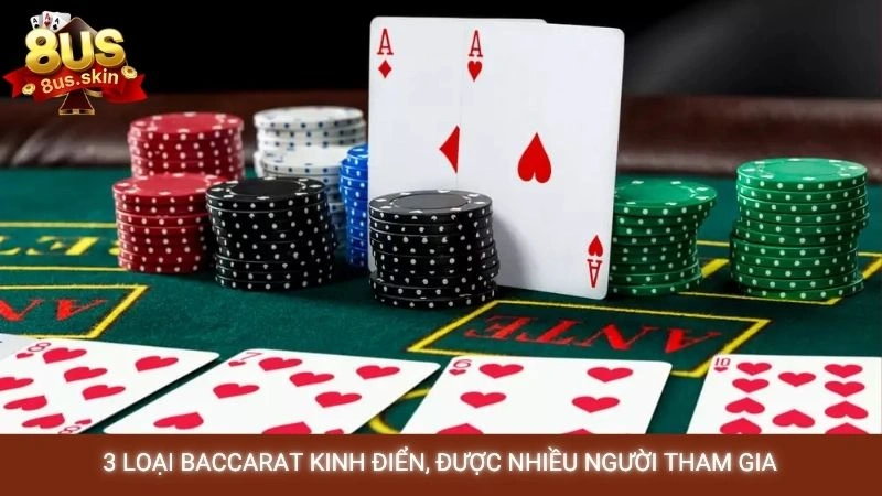 3 loại Baccarat kinh điển, được nhiều người tham gia