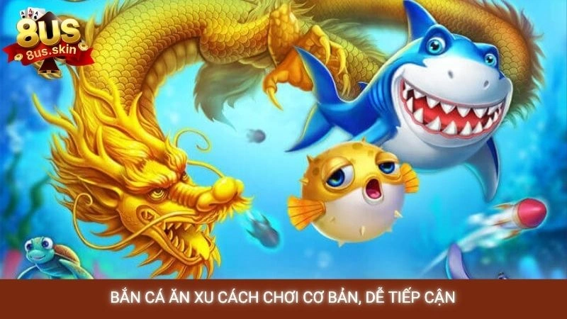 Bắn cá ăn xu cách chơi cơ bản, dễ tiếp cận