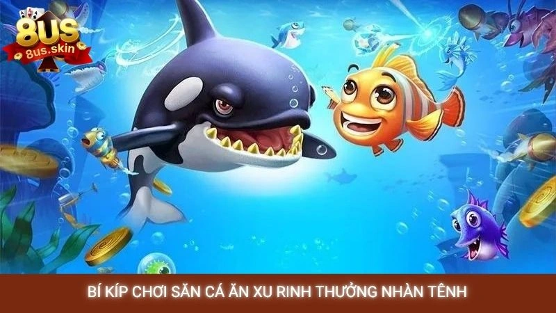 Bí kíp chơi săn cá ăn xu rinh thưởng nhàn tênh