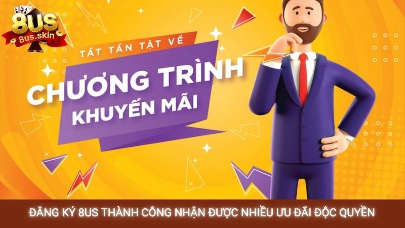 Đăng ký 8US thành công nhận được nhiều ưu đãi độc quyền
