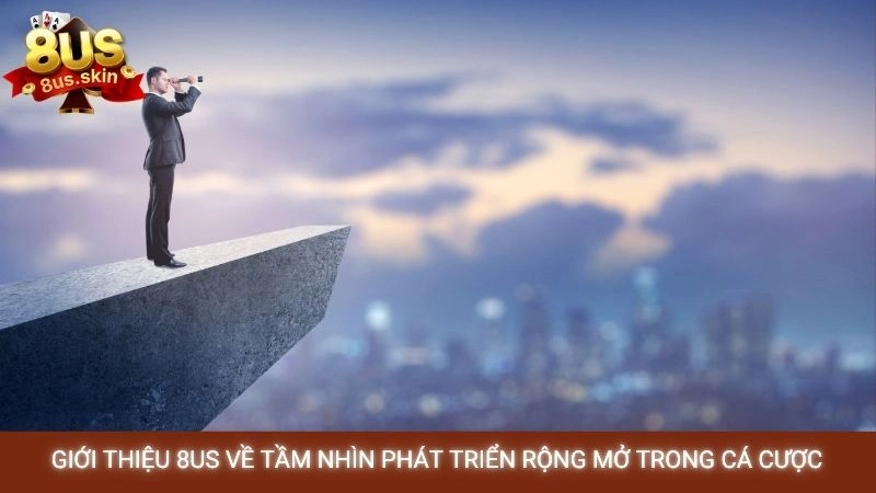 Giới thiệu 8US - Lịch sử & sứ mệnh cổng game hàng đầu 1 Giới thiệu 8US về tầm nhìn phát triển rộng mở trong cá cược