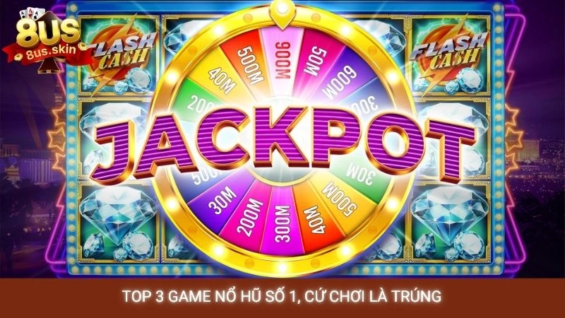 Top 3 game nổ hũ số 1, cứ chơi là trúng