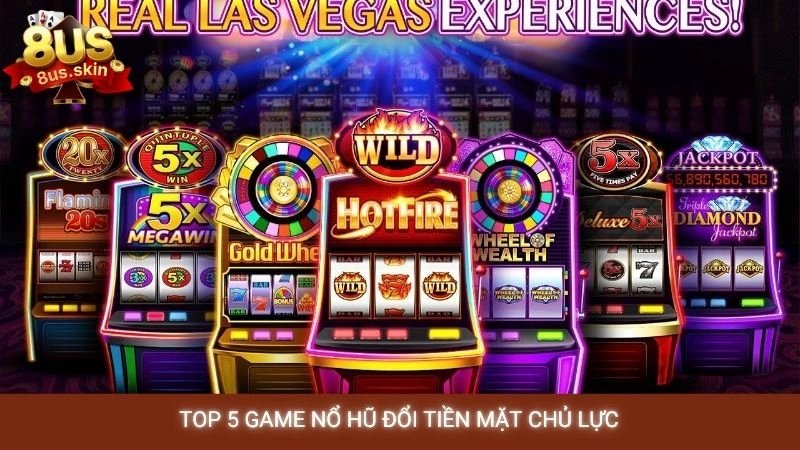 TOP 5 game nổ hũ đổi tiền mặt chủ lực