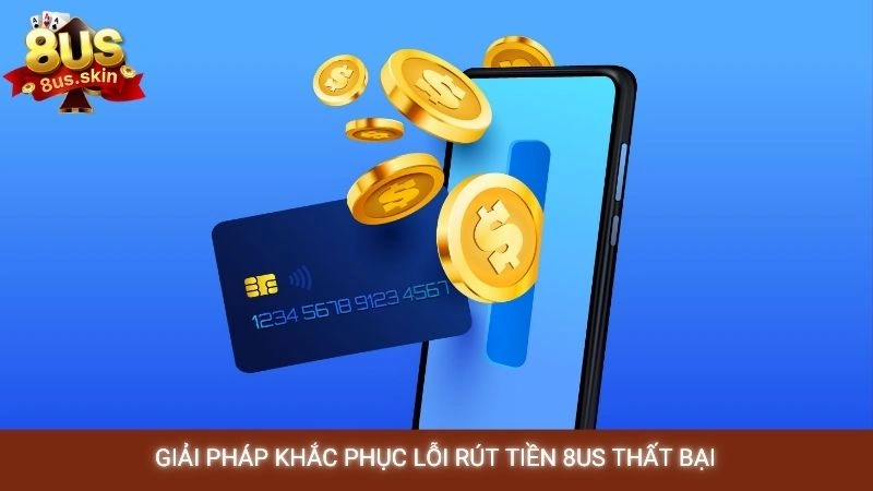 Giải pháp khắc phục lỗi rút tiền 8US thất bại