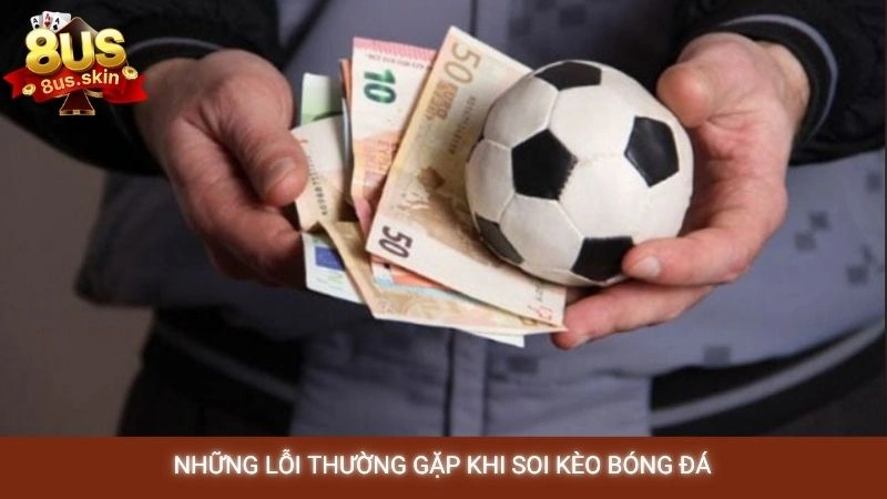 Những lỗi thường gặp khi soi kèo bóng đá