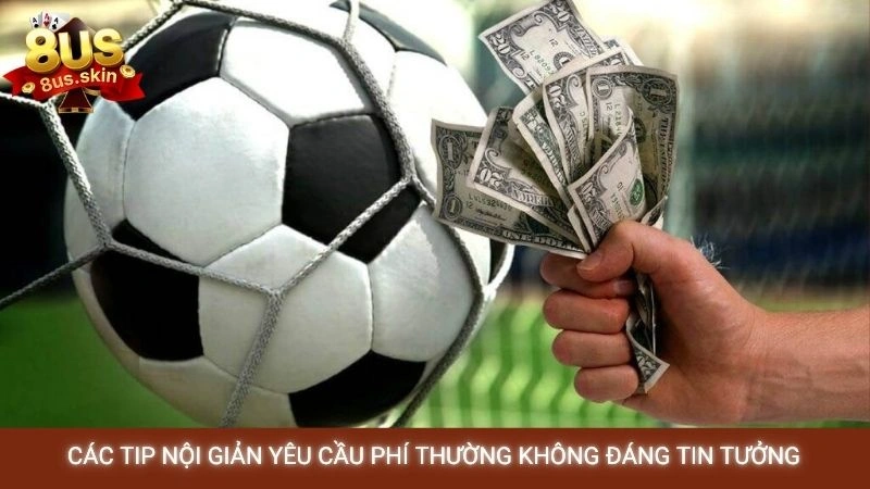 Tip nội gián là gì? Có nên tin vào tip bóng đá? 4 Các tip nội giản yêu cầu phí thường không đáng tin tưởng
