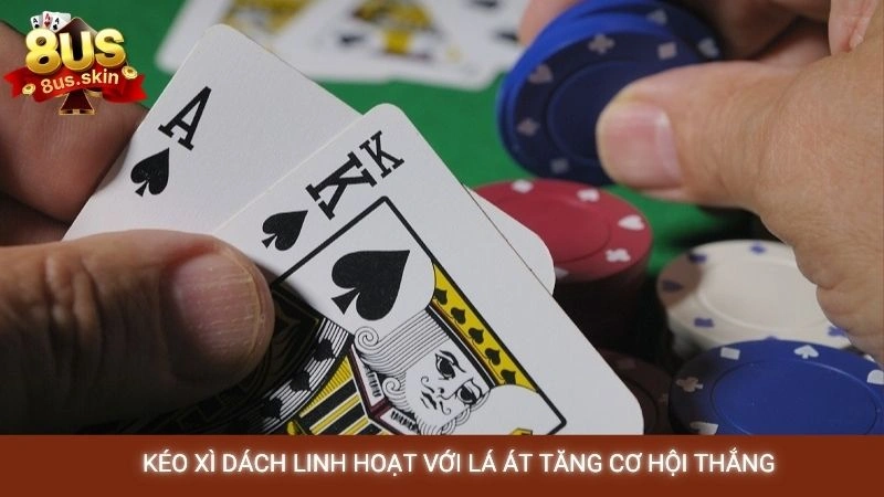 Kéo xì dách linh hoạt với lá Át tăng cơ hội thắng