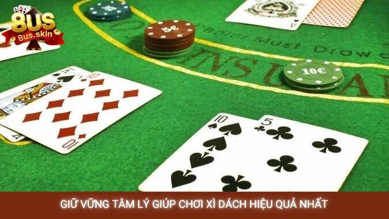 Giữ vững tâm lý giúp chơi xì dách hiệu quả nhất