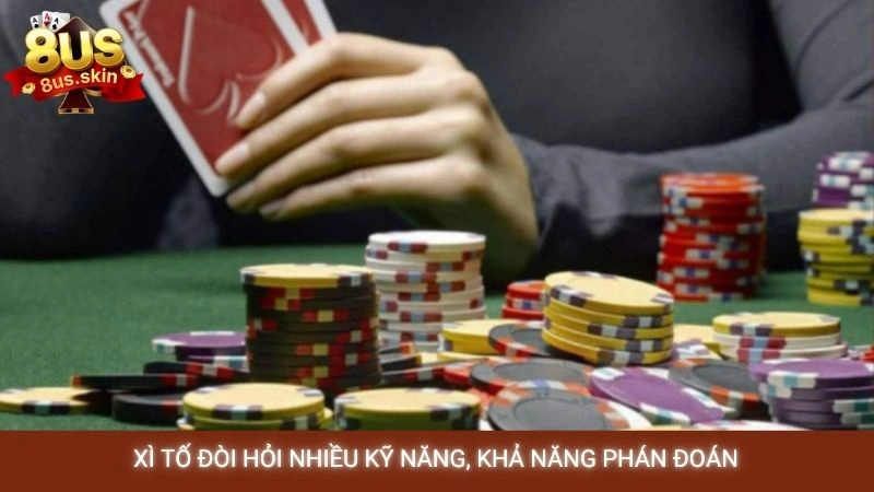Xì tố online 8US - Chiến thuật tố tâm lý đối thủ đỉnh cao 2 Xì tố đòi hỏi nhiều kỹ năng, khả năng phán đoán
