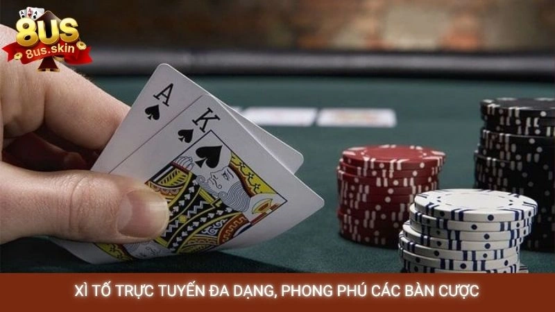 Xì tố online 8US - Chiến thuật tố tâm lý đối thủ đỉnh cao 3 Xì tố trực tuyến đa dạng, phong phú các bàn cược