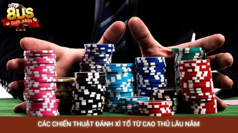 Xì tố online 8US - Chiến thuật tố tâm lý đối thủ đỉnh cao 4 Các chiến thuật đánh xì tố từ cao thủ lâu năm