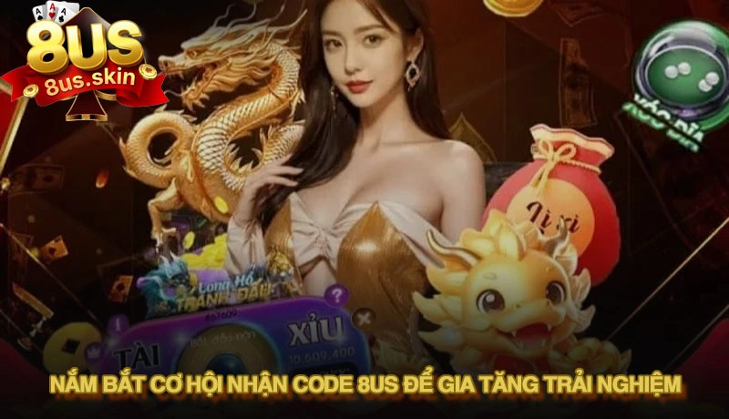 Nắm bắt cơ hội nhận code 8US để gia tăng trải nghiệm