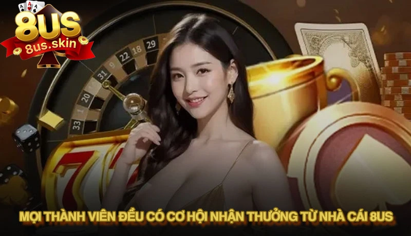 Mọi thành viên đều có cơ hội nhận thưởng từ nhà cái 8US
